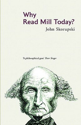 Why Read Mill Today? by John Skorupski