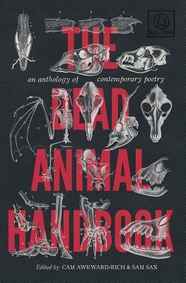 The Dead Animal Handbook: An Anthology of Contemporary Poetry by sam sax, Cameron Awkward-Rich