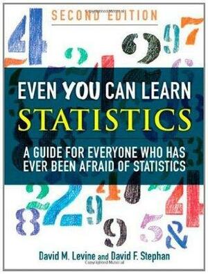 Even You Can Learn Statistics: A Guide for Everyone Who Has Ever Been Afraid of Statistics, Enhanced Edition by David M. Levine, David M. Levine, David F. Stephan