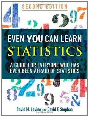 Even You Can Learn Statistics: A Guide for Everyone Who Has Ever Been Afraid of Statistics, Enhanced Edition by David F. Stephan, David M. Levine, David M. Levine