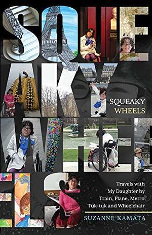 Squeaky Wheels : Travels with My Daughter by Train, Plane, Metro, Tuk-tuk and Wheelchair by Suzanne Kamata, Suzanne Kamata