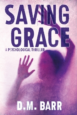 Saving Grace: A Psychological Thriller by D. M. Barr