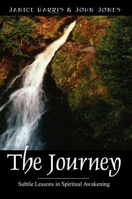 The Journey: Subtle Lessons in Spiritual Awakening by John Jones, Janice Harris
