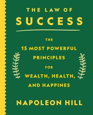 The Law of Success: The 15 Most Powerful Principles for Wealth, Health, and Happiness by Napoleon Hill