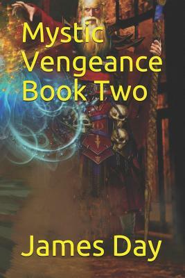 Mystic Vengeance Book Two by James Day