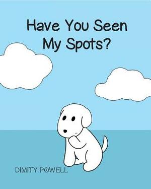 Have You Seen My Spots? by Dimity Powell