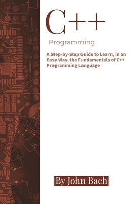 C++ Programming: A Step-by-Step Guide to Learn, in an Easy Way, the Fundamentals of C++ Programming Language by Alexander Aronowitz