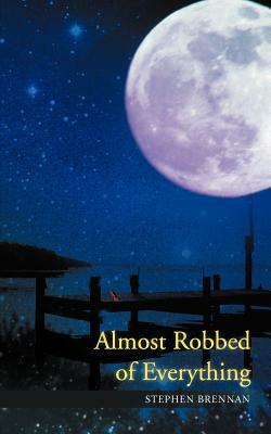 Almost Robbed of Everything by Stephen Brennan