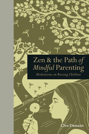 Zen & the Path of Mindful Parenting: Meditations on Raising Children by Clea Danaan