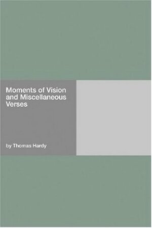 Moments Of Vision And Miscellaneous Verses by Thomas Hardy