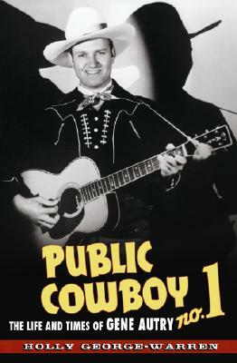 Public Cowboy No. 1: The Life and Times of Gene Autry by Holly George-Warren