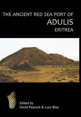 The Ancient Red Sea Port of Adulis, Eritrea: Report of the Etritro-British Expedition, 2004-5 by D. P. S. Peacock, Lucy Blue, Evan Peacock