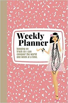 Weekly Planner: Keeping on Track So I Can Conquer the World One Week at a Time by Diane Vallere