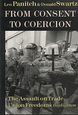 From Consent to Coercion: The Assault on Trade Union Freedoms, Third Edition by Donald Swartz, Leo Panitch