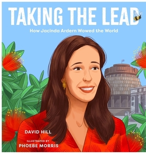 Taking the Lead: How Jacinda Ardern Wowed the World by David Hill