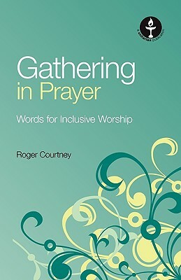 Gathering in Prayer: Words for Inclusive Worship by Roger Courtney