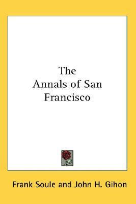 The Annals of San Francisco by John H. Gihon, Frank Soule