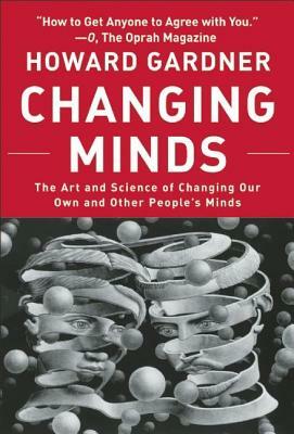 Changing Minds: The Art and Science of Changing Our Own and Other Peoples Minds by Howard Gardner