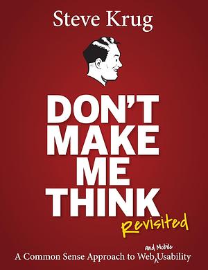 Don't Make Me Think, Revisited: A Common Sense Approach to Web Usability by Krug Steve, Krug Steve