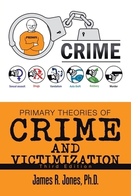 Primary Theories of Crime and Victimization: Third Edition by James R. Jones