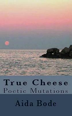 True Cheese: Poetic Mutations by Aida Bode