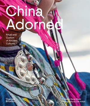 China Adorned: Ritual and Custom of Ancient Cultures by Deng Qiyao