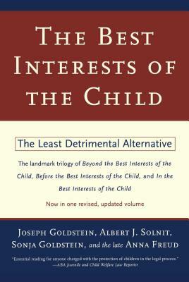 The Best Interests of the Child: The Least Detrimental Alternative by Joseph Goldstein, Anna Freud, Albert J. Solnit
