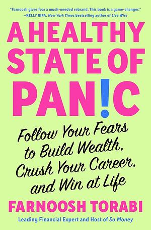 A Healthy State of Panic: Follow Your Fears to Build Wealth, Crush Your Career, and Win at Life by Farnoosh Torabi