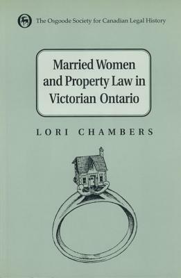 Married Women and the Law of Property in Victorian Ontario by Lori Chambers