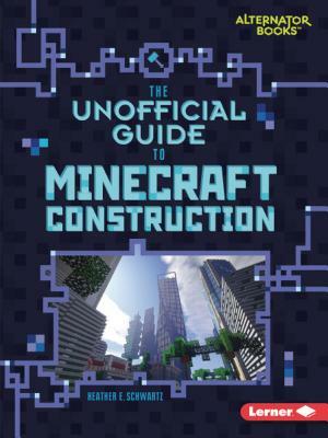 The Unofficial Guide to Minecraft Construction by Heather E. Schwartz