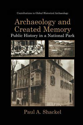 Archaeology and Created Memory: Public History in a National Park by Paul A. Shackel