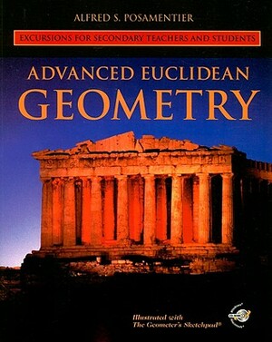 Advanced Euclidean Geometry: Excursions for Secondary Teachers and Students [With CDROM] by Alfred S. Posamentier