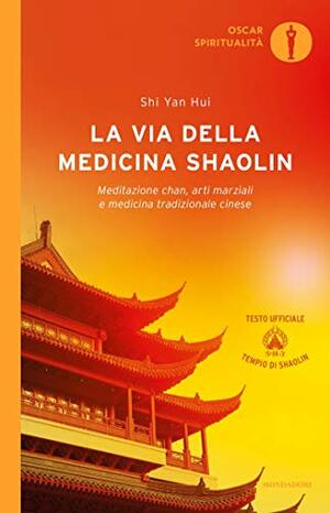 La via della medicina shaolin: Meditazione chan, arti marziali e medicina tradizionale cinese by Shi Yan Hui