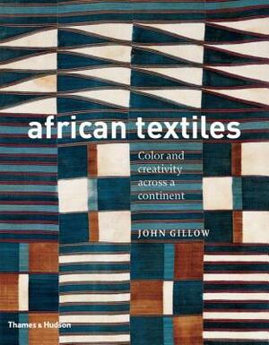 African Textiles: Color and Creativity Across a Continent by John Gillow