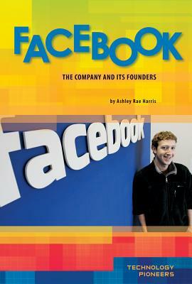 Facebook: The Company and Its Founders by Ashley Rae Harris