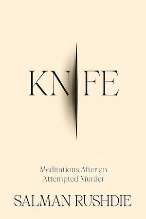 Knife: Meditations After an Attempted Murder by Salman Rushdie