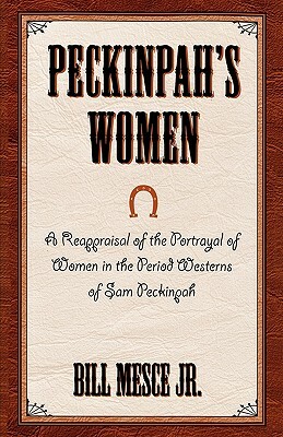 Peckinpah's Women: A Reappraisal of the Portrayal of Women in the Period Westerns of Sam Peckinpah by Bill Mesce