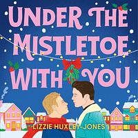 Under The Mistletoe With You by Lizzie Huxley-Jones