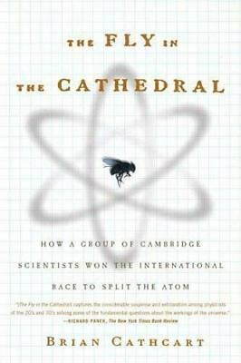The Fly in the Cathedral: How a Group of Cambridge Scientists Won the International Race to Split the Atom by Brian Cathcart
