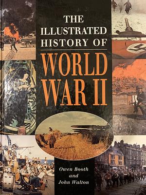 The Illustrated History Of World War II by John H. Walton, Owen Booth, Owen Booth