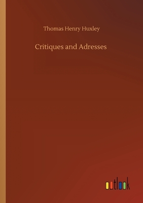 Critiques and Adresses by Thomas Henry Huxley