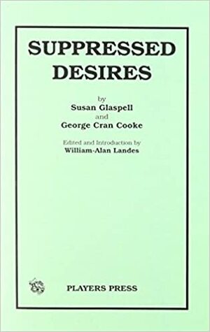 Suppressed Desires by Susan Glaspell, George Cran Cooke, William-Alan Landes