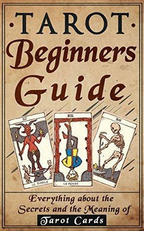 Tarot: Tarot Beginners Guide: Everything About The Secrets And The Meaning Of Tarot Cards by Olivia Miller