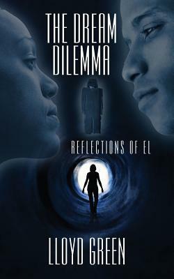 The Dream Dilemma: Reflections of El by Lloyd A. Green