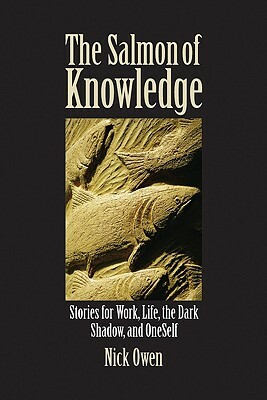The Salmon of Knowledge: Stories for Work, Life, the Dark Shadow, and Oneself by Nick Owen