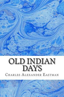 Old Indian Days: (Charles Alexander Eastman Classics Collection) by Charles Alexander Eastman