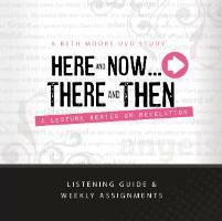 Here and Now...There and Then: A Lecture Series on Revelation - Listening Guide by Beth Moore