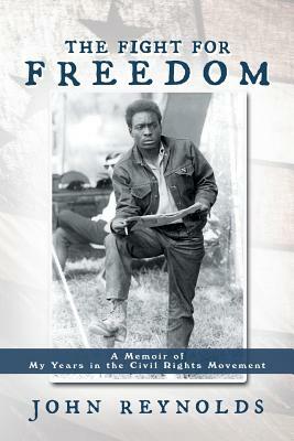 The Fight for Freedom: A Memoir of My Years in the Civil Rights Movement by John Reynolds