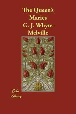 The Queen's Maries by G. J. Whyte-Melville