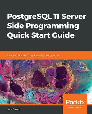 PostgreSQL 11 Server Side Programming Quick Start Guide by Luca Ferrari